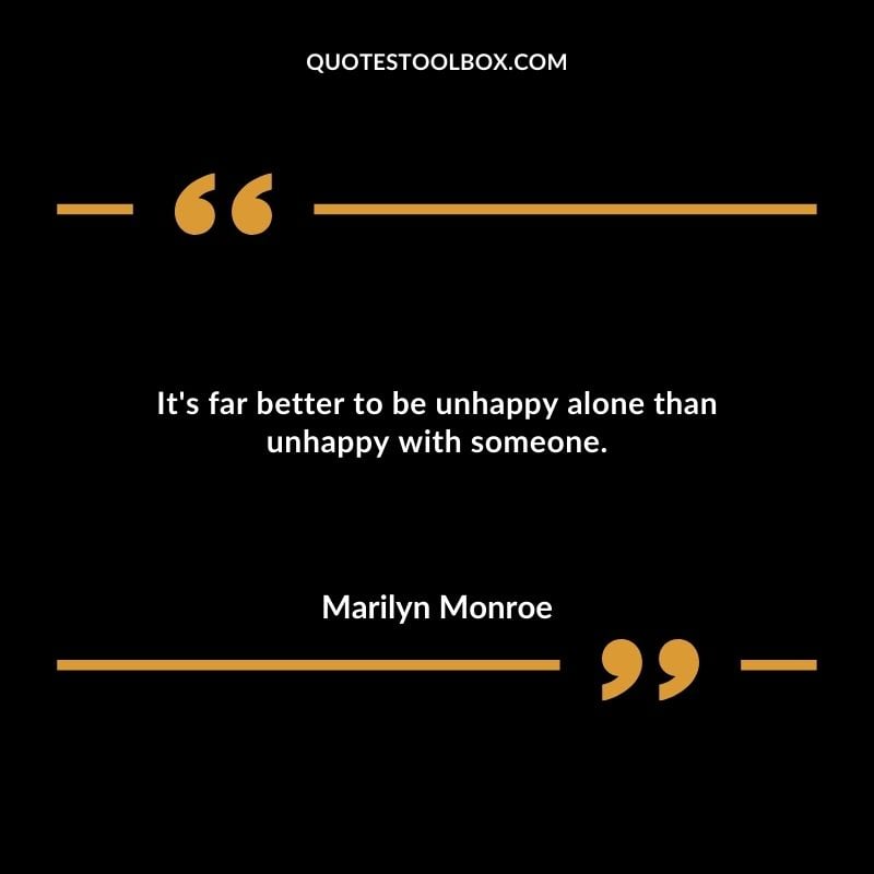 Its far better to be unhappy alone than unhappy with someone. Compelling Single Inspirational Quotes