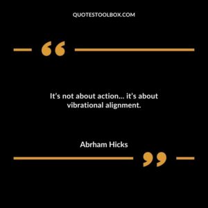 Its not about action its about vibrational alignment.