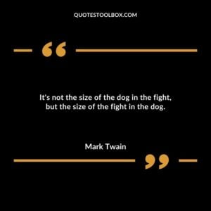 Its not the size of the dog in the fight but the size of the fight in the dog.