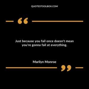 Just because you fail once doesnt mean youre gonna fail at everything.