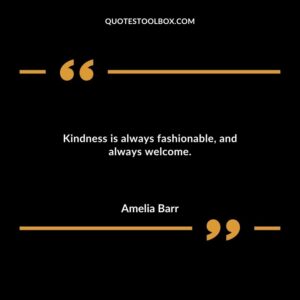Kindness is always fashionable and always welcome.
