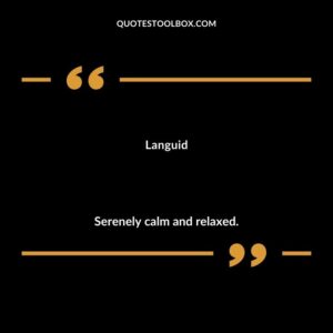 Languid Serenely calm and relaxed.