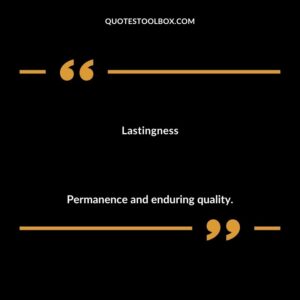 Lastingness Permanence and enduring quality.
