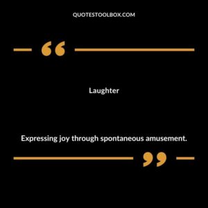 Laughter Expressing joy through spontaneous amusement.