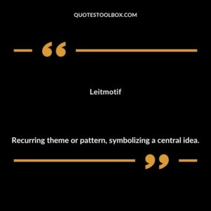 Leitmotif Recurring theme or pattern symbolizing a central idea.