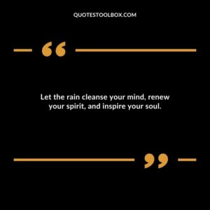 Let the rain cleanse your mind renew your spirit and inspire your soul.