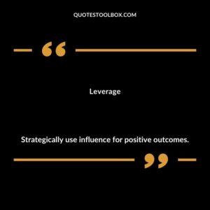 Leverage Strategically use influence for positive outcomes.
