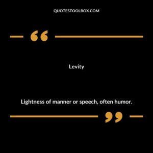 Levity Lightness of manner or speech often humor.