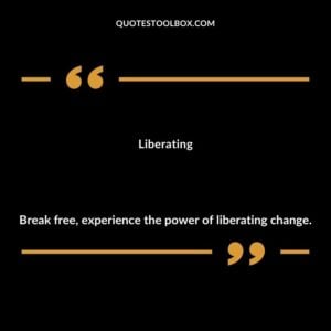 Liberating Break free experience the power of liberating change.