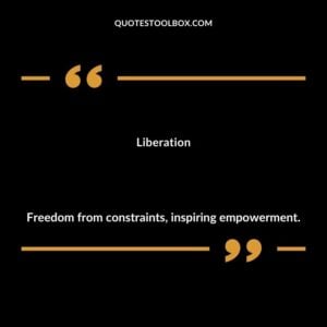Liberation Freedom from constraints inspiring empowerment.