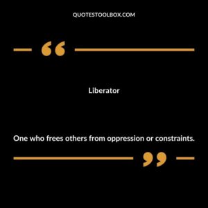 Liberator One who frees others from oppression or constraints.