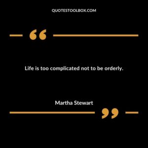 Life is too complicated not to be orderly.
