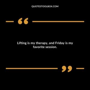 Lifting is my therapy and Friday is my favorite session.
