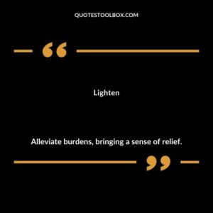 Lighten Alleviate burdens bringing a sense of relief.