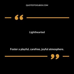Lighthearted Foster a playful carefree joyful atmosphere.