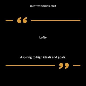Lofty Aspiring to high ideals and goals.