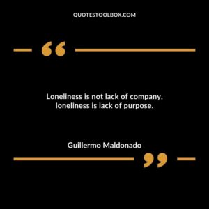 Loneliness is not lack of company loneliness is lack of purpose.