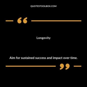 Longevity Aim for sustained success and impact over time.