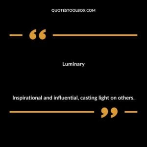 Luminary Inspirational and influential casting light on others.