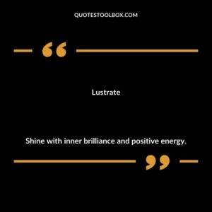 Lustrate Shine with inner brilliance and positive energy.