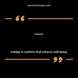 Luxury Indulge in comforts that enhance well being.