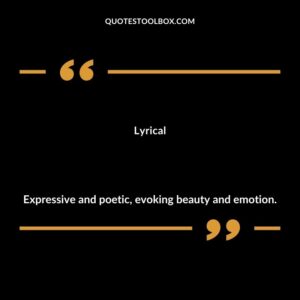 Lyrical Expressive and poetic evoking beauty and emotion.