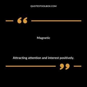 Magnetic Attracting attention and interest positively.