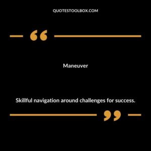 Maneuver Skillful navigation around challenges for success.