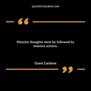 Massive thoughts must be followed by massive actions.