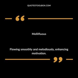 Mellifluous Flowing smoothly and melodiously enhancing motivation.