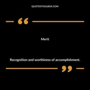 Merit Recognition and worthiness of accomplishment.