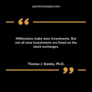 Millionaires make wise investments. But not all wise investments are listed on the stock exchanges.