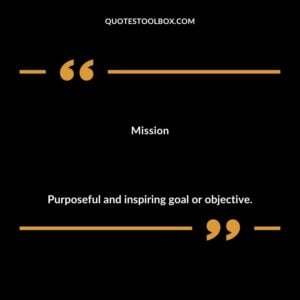 Mission Purposeful and inspiring goal or objective.