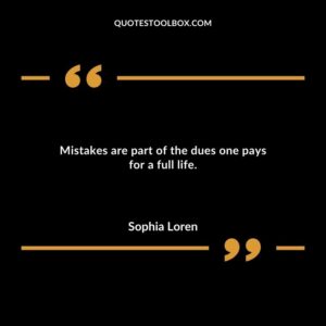 Mistakes are part of the dues one pays for a full life.