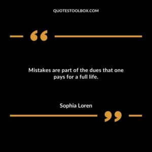 Mistakes are part of the dues that one pays for a full life.