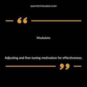 Modulate Adjusting and fine tuning motivation for effectiveness.