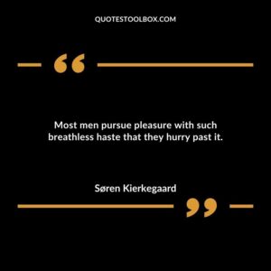 Most men pursue pleasure with such breathless haste that they hurry past it.
