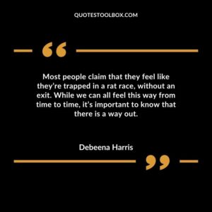Most people claim that they feel like theyre trapped in a rat race without an exit. While we can all feel this way from time to time its important to know that there is a way out.