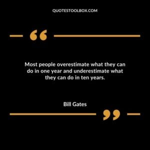 Most people overestimate what they can do in one year and underestimate what they can do in ten years.