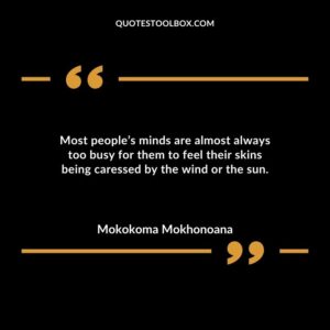 Most peoples minds are almost always too busy for them to feel their skins being caressed by the wind or the sun.