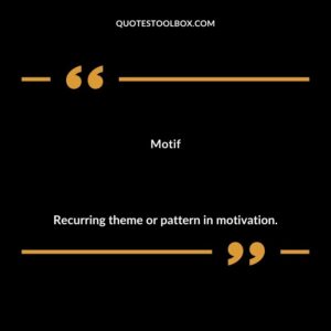 Motif Recurring theme or pattern in motivation.