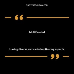 Multifaceted Having diverse and varied motivating aspects.