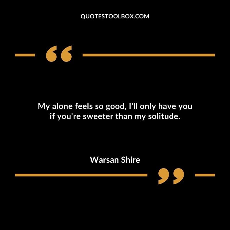 My alone feels so good Ill only have you if youre sweeter than my solitude. Compelling Single Inspirational Quotes