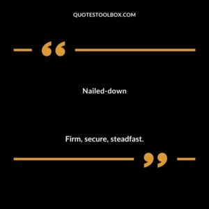 Nailed down Firm secure steadfast.