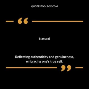 Natural Reflecting authenticity and genuineness embracing ones true self.