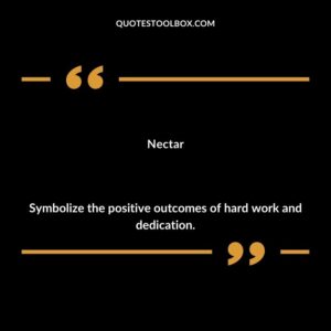 Nectar Symbolize the positive outcomes of hard work and dedication.