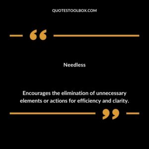 Needless Encourages the elimination of unnecessary elements or actions for efficiency and clarity.