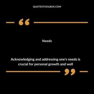 Needs Acknowledging and addressing ones needs is crucial for personal growth and well