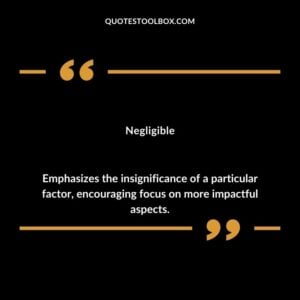 Negligible Emphasizes the insignificance of a particular factor encouraging focus on more impactful aspects.