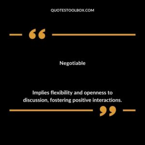 Negotiable Implies flexibility and openness to discussion fostering positive interactions.